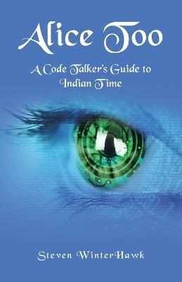 Alice Too: A Code Talker's Guide to Indian Time - Steven Winterhawk - cover