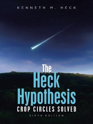 The Heck Hypothesis: Crop Circles Solved - Kenneth M Heck - cover
