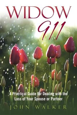 Widow 911: A Practical Guide for Dealing with the Loss of Your Spouse or Partner - John Walker - cover