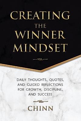 Creating The Winner Mindset: Daily Thoughts, Quotes, and Guided Reflections for Growth, Discipline, and Success - Chinn - cover