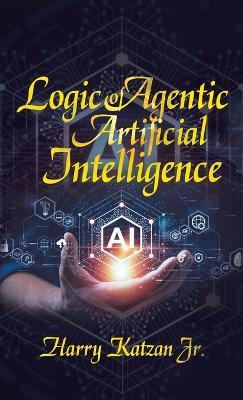 Logic of Agentic Artificial Intelligence - Harry Katzan - cover