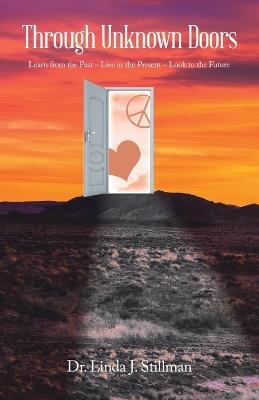 Through Unknown Doors: Learn from the Past Live in the Present Look to the Future - Linda J Stillman - cover