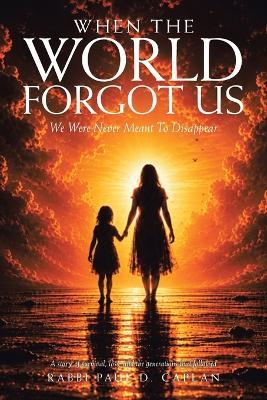 When The World Forgot Us: We Were Never Meant To Disappear - Rabbi Paul D Caplan - cover