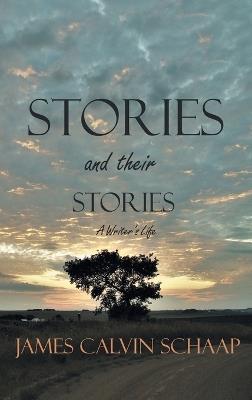 Stories (and their stories): A Writer's Life - James Calvin Schaap - cover