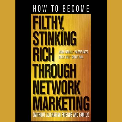 How to Become Filthy, Stinking Rich Through Network Marketing