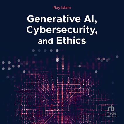 Generative AI, Cybersecurity, and Ethics