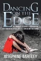 Dancing on the Edge: My journey towards overcoming post-traumatic stress, anxiety, depression and insomia - Josephine Bartley - cover
