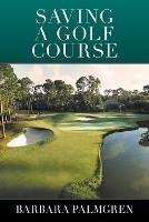 Saving a Golf Course - Barbara Palmgren - cover