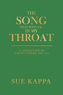 The Song That Is Stuck ...In My Throat: A Collection of 'Crispy' Poems, Vol. 4-6 - Sue Kappa - cover