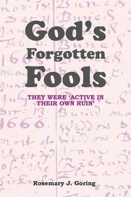 God's Forgotten Fools: They Were 'Active in Their Own Ruin' - Rosemary J Goring - cover