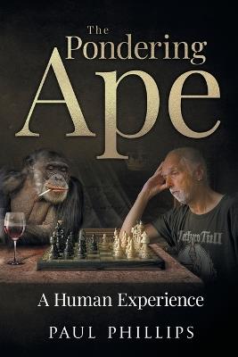 The Pondering Ape: A Human Experience - Paul Phillips - cover