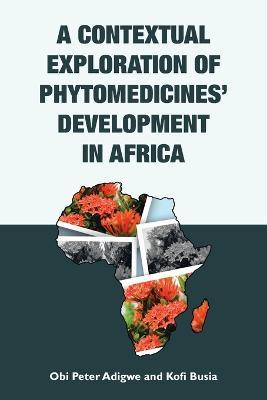 A Contextual Exploration of Phytomedicines' Development in Africa - Obi Peter Adigwe,Kofi Busia - cover
