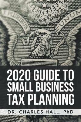 2020 Guide to Small Business Tax Planning - Charles E Hall - cover