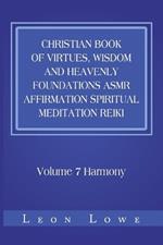 Christian Book of Virtues, Wisdom and Heavenly Foundations Asmr Affirmation Spiritual Meditation Reiki: Volume 7 Harmony