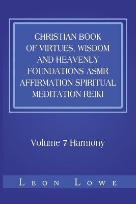 Christian Book of Virtues, Wisdom and Heavenly Foundations Asmr Affirmation Spiritual Meditation Reiki: Volume 7 Harmony - Leon Lowe - cover