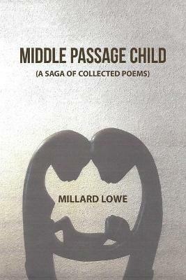 Middle Passage Child: (A Saga of Collected Poems) - Millard Lowe - cover