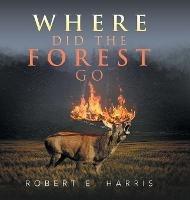 Where Did the Forest Go - Robert E Harris - cover