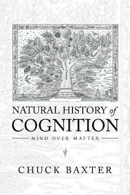 Natural History of Cognition: Mind over Matter - Chuck Baxter - cover