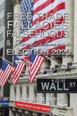 Free Trade Fallacies Falsehoods & Foolishness: Election 2020 - Devendra N Mehta - cover