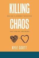 Killing Chaos: Making Relationship Decisions That Lead to Less Drama - Kyle Scott - cover