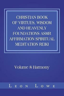 Christian Book of Virtues, Wisdom and Heavenly Foundations Asmr Affirmation Spiritual Meditation Reiki: Volume 8 Harmony - Leon Lowe - cover