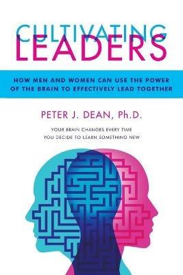 Cultivating Leaders: How Men and Women Can Use the Power of the Brain to Effectively Lead Together - Peter J Dean - cover