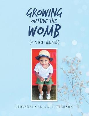 Growing Outside the Womb: (A Nicu Miracle) - Giovanni Callum Patterson - cover