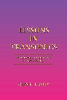 Lessons in Transonics: Developing a Transonic Consciousness - Glen C Cutlip - cover