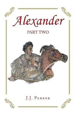 Alexander: Part Two: A Three-Act Drama - J J Parker - cover