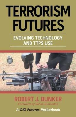 Terrorism Futures: Evolving Technology and Ttps Use - Robert J Bunker - cover