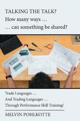 Talking the Talk? How Many Ways ... ... Can Something Be Shared?: Trade Languages ... and Trading Languages ... Through Performance Skill Training! - Melvin Pohlkotte - cover