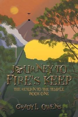 Journey to Fire's Keep: The Return to the Temple, Book One - Grady L Owens - cover