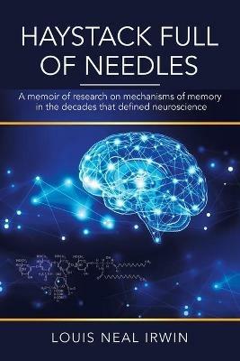 Haystack Full of Needles: A Memoir of Research on Mechanisms of Memory in the Decades That Defined Neuroscience - Louis Neal Irwin - cover