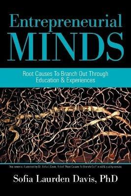 Entrepreneurial Minds: Root Causes to Branch out Through Education & Experiences - Sofia Laurden Davis - cover