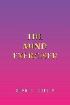 The Mind Exerciser - Glen C Cutlip - cover
