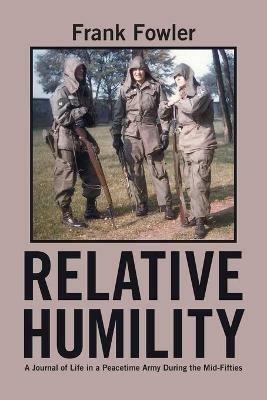 Relative Humility: A Journal of Life in a Peacetime Army During the Mid-Fifties - Frank Fowler - cover