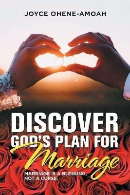 Discover God's Plan for Marriage....: Marriage Is a Blessing, Not a Curse. - Joyce Ohene-Amoah - cover