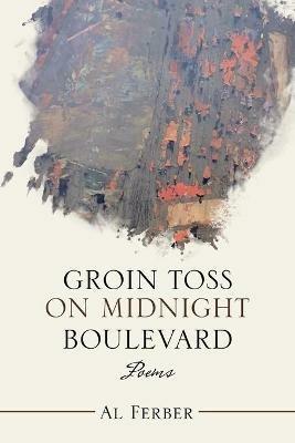 Groin Toss on Midnight Boulevard: Poems - Al Ferber - cover