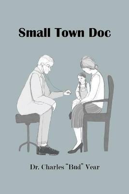 Small Town Doc - Charles Bud Vear - cover