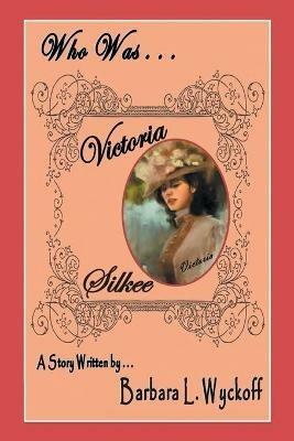 Who Was Victoria Silkee - Barbara L Wyckoff - cover