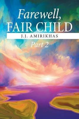 Farewell, Fair Child, Part 2 - J J Amirikhas - cover