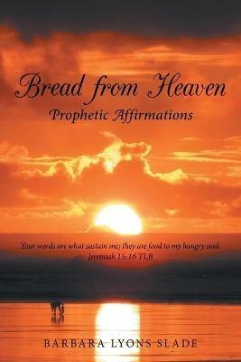 Bread from Heaven: Prophetic Affirmation - Barbara Lyons Slade - cover