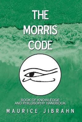 The Morris Code: Book of Knowledge and Philosophy Handbook - Maurice Jibrahn - cover