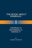 The Book About Marriage: Entering It, Sustaining It, Ending It - Lenard Marlow - cover
