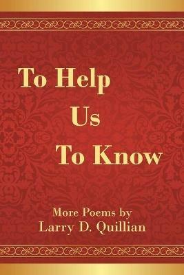 To Help Us to Know - Larry D Quillian - cover