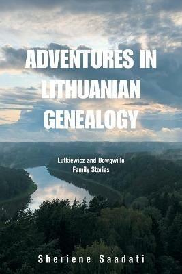 Adventures in Lithuanian Genealogy: Lutkiewicz and Dowgwillo Family Stories - Sheriene Saadati - cover