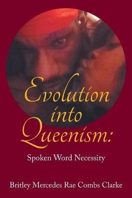 Evolution into Queenism: Spoken Word Necessity - Britley Mercedes Rae Combs Clarke - cover