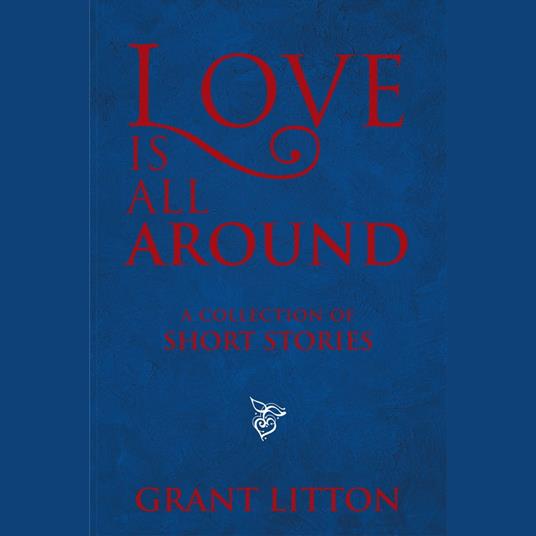 Love Is All Around: a Collection of Short Stories