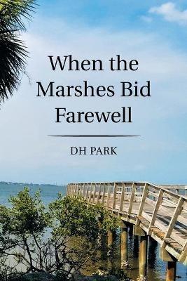 When the Marshes Bid Farewell - Dh Park - cover