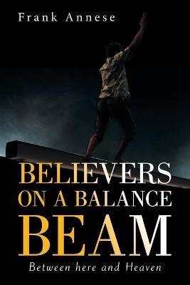 Believers on a Balance Beam: Between Here and Heaven - Frank Annese - cover